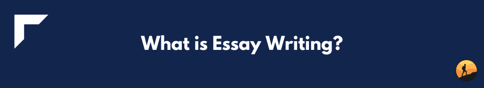 What is Essay Writing?