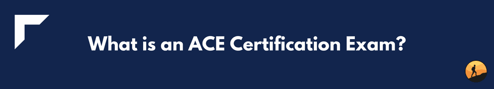 What is an ACE Certification Exam?