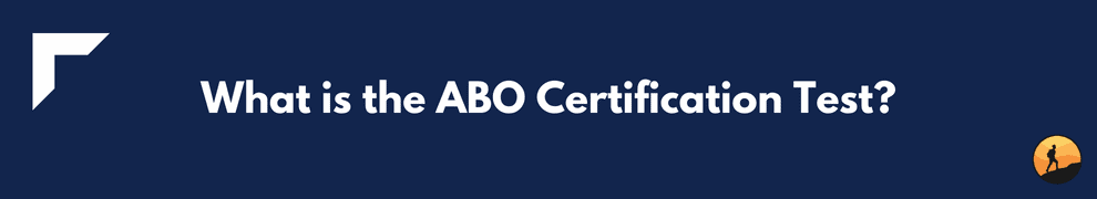 What is the ABO Certification Test?