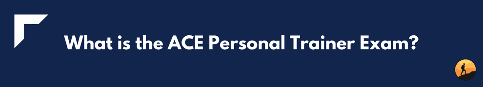 What is the ACE Personal Trainer Exam?