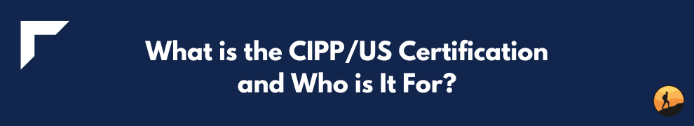 What is the CIPP/US Certification and Who is It For?