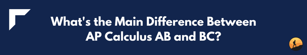 What's the Main Difference Between AP Calculus AB and BC?