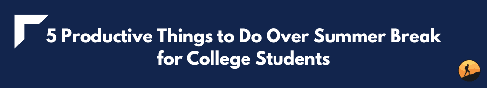 5 Productive Things to Do Over Summer Break for College Students