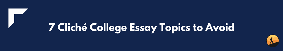 7 Cliché College Essay Topics to Avoid