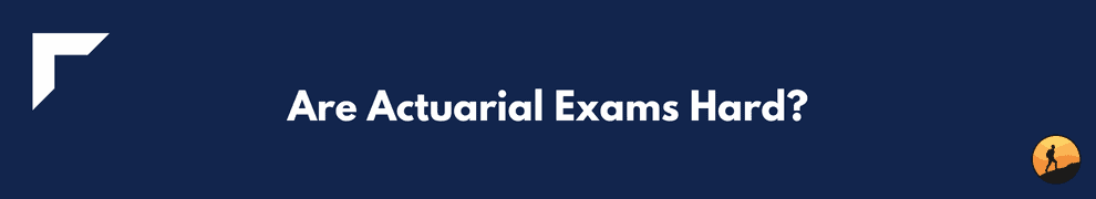 Are Actuarial Exams Hard?