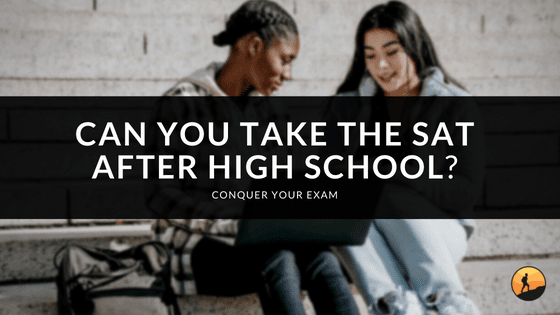 Can You Take the SAT After High School?