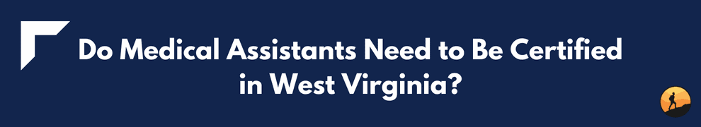 Do Medical Assistants Need to Be Certified in West Virginia?