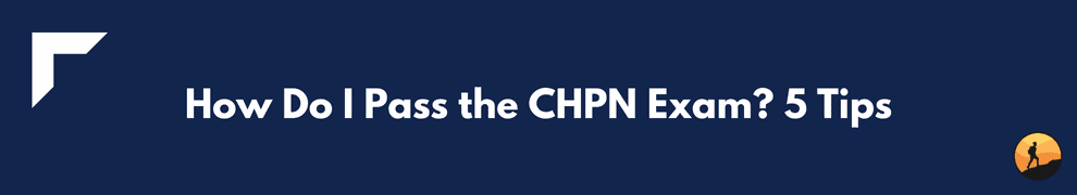 How Do I Pass the CHPN Exam? 5 Tips
