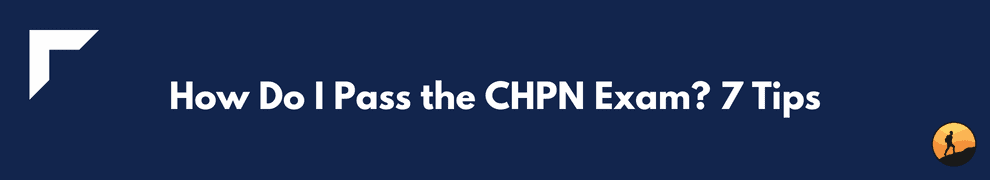 How Do I Pass the CHPN Exam? 7 Tips