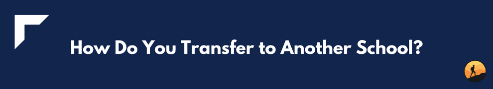 How Do You Transfer to Another School?