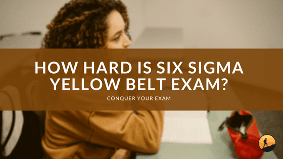 How Hard is Six Sigma Yellow Belt Exam?