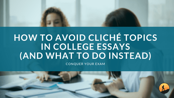 How to Avoid Cliché Topics in College Essays (and What To Do Instead)