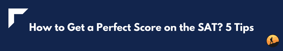 How to Get a Perfect Score on the SAT? 5 Tips