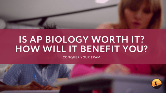 Is AP Biology Worth It? How Will It Benefit You?