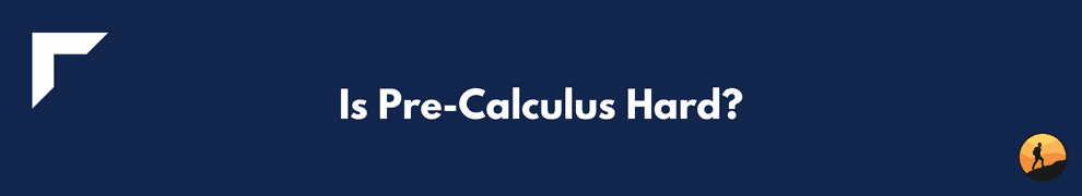 Is Pre-Calculus Hard?