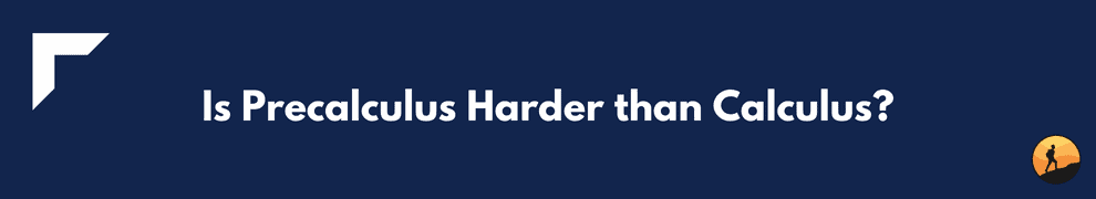 Is Precalculus Harder than Calculus?