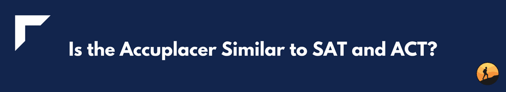 Is the Accuplacer Similar to SAT and ACT?