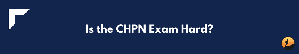 Is the CHPN Exam Hard?