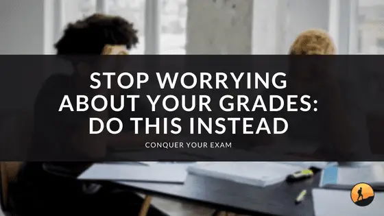 Stop Worrying About Your Grades: Do This Instead