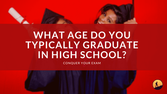 What Age Do You Typically Graduate in High School?