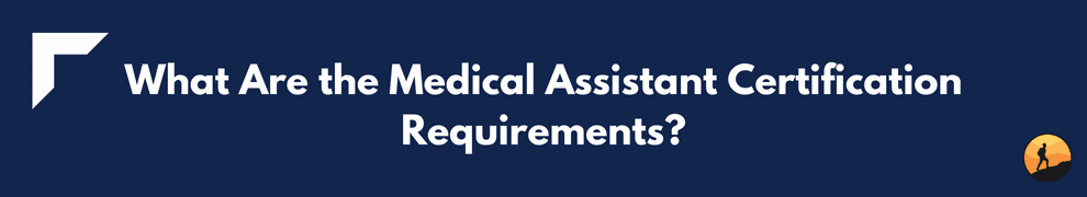 What Are the Medical Assistant Certification Requirements?