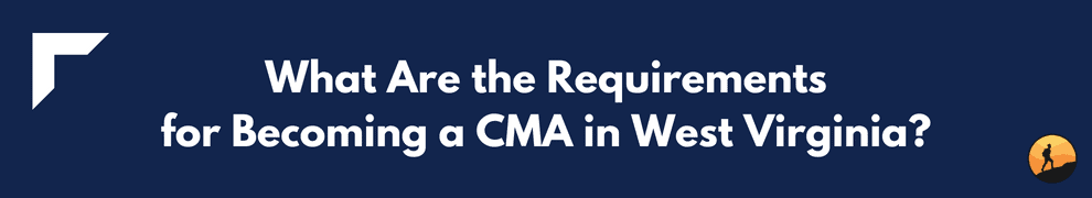 What Are the Requirements for Becoming a CMA in West Virginia?