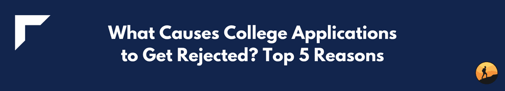 What Causes College Applications to Get Rejected? Top 5 Reasons