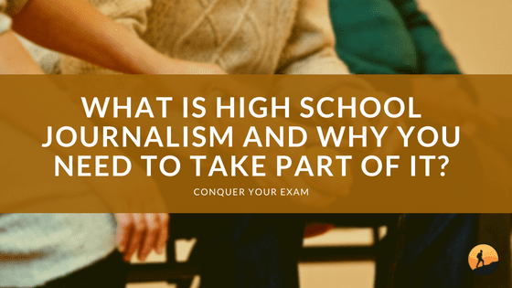 What is High School Journalism and Why You Need to Take Part of It?