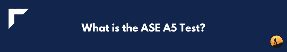 What is the ASE A5 Test?