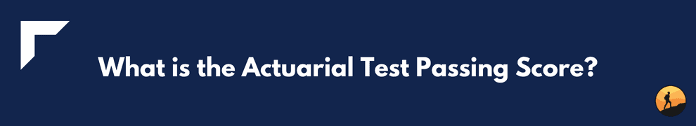 What is the Actuarial Test Passing Score?