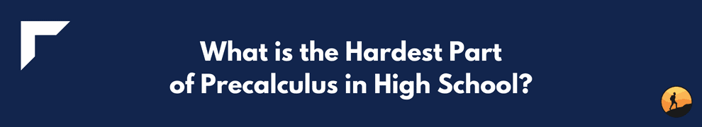 What is the Hardest Part of Precalculus in High School?