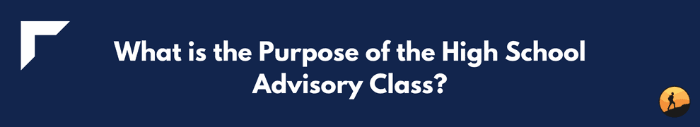 What is the Purpose of the High School Advisory Class?