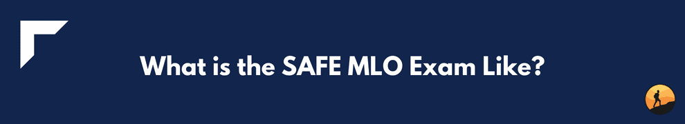 What is the SAFE MLO Exam Like?