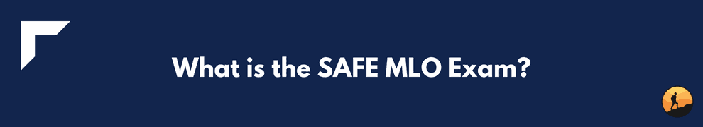 What is the SAFE MLO Exam?