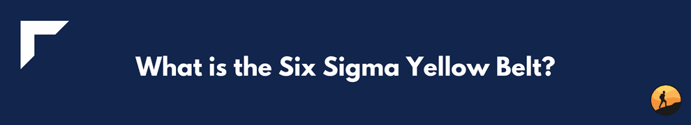 What is the Six Sigma Yellow Belt?