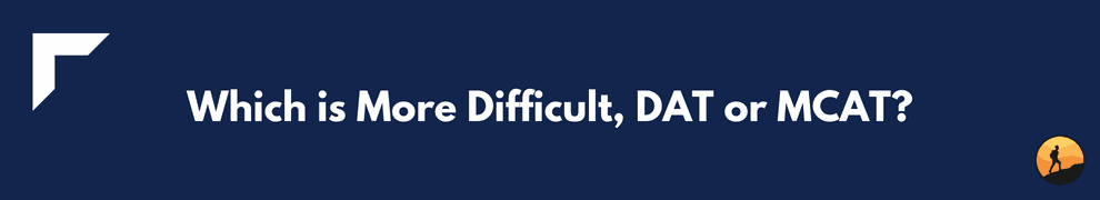 Which is More Difficult, DAT or MCAT?