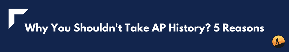 Why You Shouldn't Take AP History? 5 Reasons