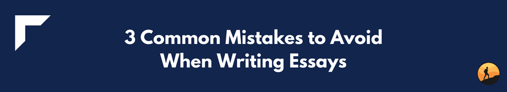 3 Common Mistakes to Avoid When Writing Essays