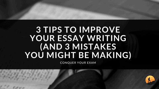 3 Tips to Improve Your Essay Writing (And 3 Mistakes You Might Be Making)