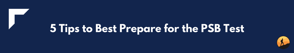 5 Tips to Best Prepare for the PSB Test
