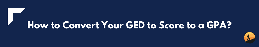 How to Convert Your GED to Score to a GPA?
