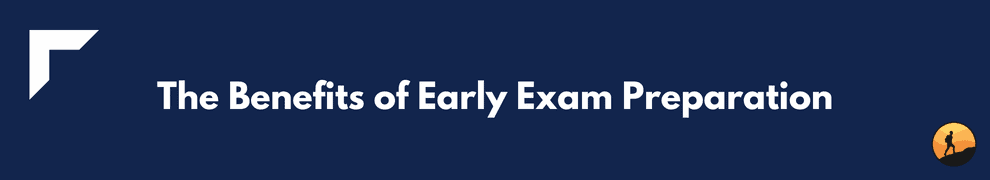 The Benefits of Early Exam Preparation