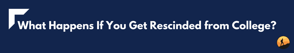 What Happens If You Get Rescinded from College?