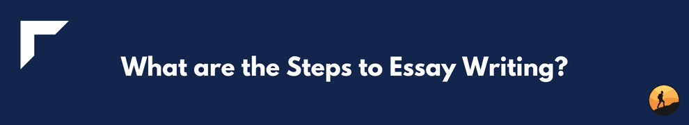 What are the Steps to Essay Writing?