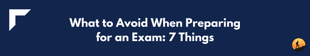 What to Avoid When Preparing for an Exam: 7 Things