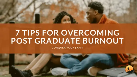 7 Tips for Overcoming Post Graduate Burnout