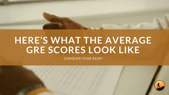 Here's What the Average GRE Scores Look Like