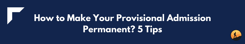 How to Make Your Provisional Admission Permanent? 5 Tips