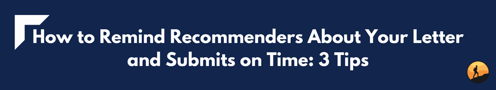 How to Remind Recommenders About Your Letter and Submits on Time: 3 Tips