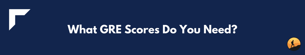 What GRE Scores Do You Need?